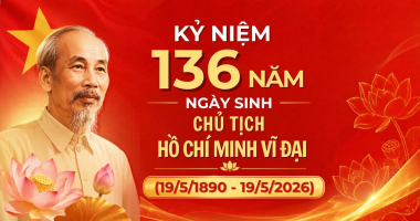 KỶ NIỆM 136 NĂM NGÀY SINH CHỦ TỊCH HỒ CHÍ MINH (19/5/1890 – 19/5/2026)